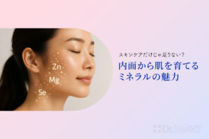 スキンケアだけじゃ足りない？内面から肌を育てるミネラルの魅力