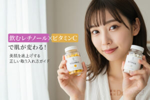 飲むレチノール×ビタミンCで肌が変わる！美肌を底上げする正しい取り入れ方ガイド