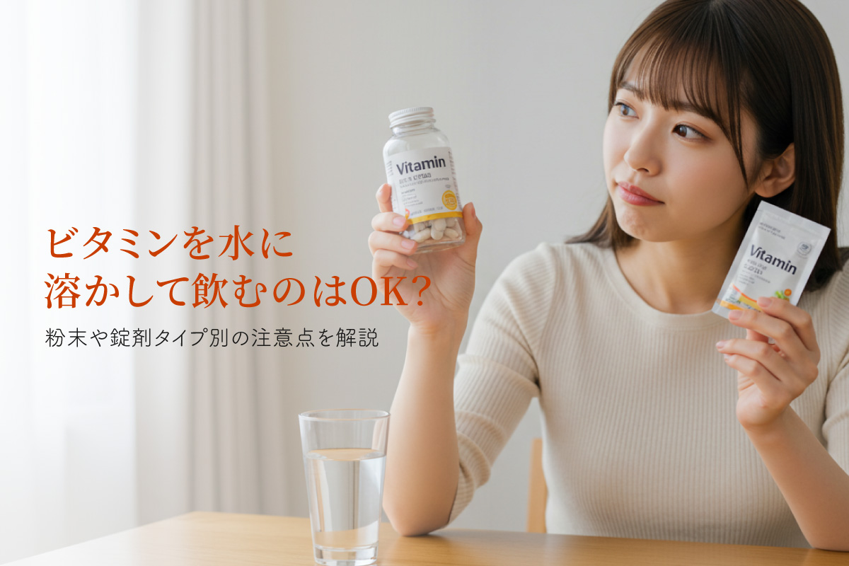 ビタミンを水に溶かして飲むのはOK?粉末や錠剤タイプ別の注意点を解説